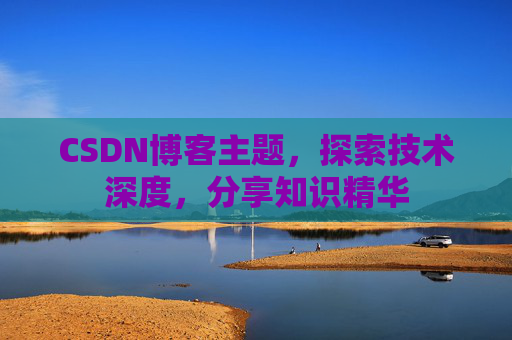 CSDN博客主题，探索技术深度，分享知识精华